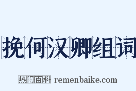 挽何汉卿组词是什么意思的图片
